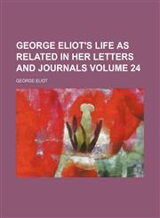 George Eliot's life as related in her letters and journals Volume 24,1154290816,9781154290813