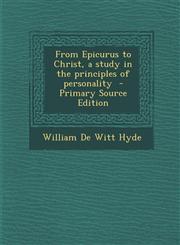 From Epicurus to Christ, a Study in the Principles of Personality - Primary Source Edition,1294404768,9781294404767