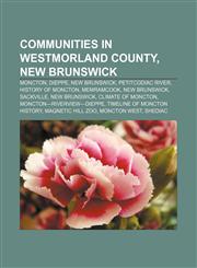 Communities in Westmorland County, New Brunswick Moncton, Dieppe, New Brunswick, Petitcodiac River, History of Moncton, Memramcook,1156426952,9781156426951