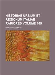 Historiae Urbium Et Regionum Italiae Rariores Volume 105,1232008389,9781232008385