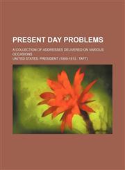 Present day problems; a collection of addresses delivered on various occasions,1150371420,9781150371424