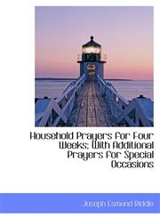 Household Prayers for Four Weeks; With Additional Prayers for Special Occasions,1103948970,9781103948970