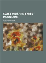 Swiss Men and Swiss Mountains,1230419519,9781230419510