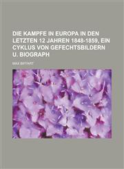 Die Kampfe in Europa in Den Letzten 12 Jahren 1848-1859, Ein Cyklus Von Gefechtsbildern U. Biograph,1234623137,9781234623135