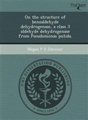 On the structure of benzaldehyde dehydrogenase, a class 3 aldehyde dehydrogenase from Pseudomonas putida.,1248947312,9781248947319