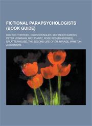 Fictional Parapsychologists (Book Guide) Doctor Thirteen, Egon Spengler, Mohinder Suresh, Peter Venkman, Ray Stantz, Rose Red (Miniseries), Splatterh,1230479422,9781230479422