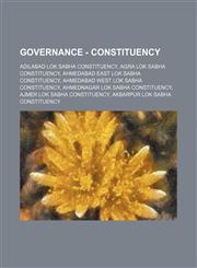 Governance - Constituency Adilabad Lok Sabha Constituency, Agra Lok Sabha Constituency, Ahmedabad East Lok Sabha Constituency, Ahmedabad West Lok Sabha Constituency, Ahmednagar Lok Sabha Constituency, Ajmer Lok Sabha Constituency, Akbarpur Lok Sabha Cons,123473432X,9781234734329