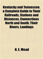 Kentucky and Tennessee. a Complete Guide to Their Railroads, Stations and Distances, Connections North and South; Their Rivers, Landings,1155083709,9781155083704