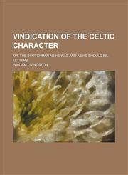 Vindication of the Celtic character; or, The Scotchman as he was and as he should be, letters,1150251441,9781150251443