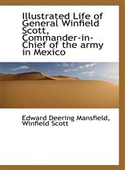 Illustrated Life of General Winfield Scott, Commander-in-Chief of the army in Mexico,1115604481,9781115604482