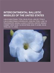 Intercontinental Ballistic Missiles of the United States Lgm-30 Minuteman, Titan, SM-65 Atlas, Lgm-25c Titan II, Lgm-30 Minuteman Chronology, Hgm-25a,1230503595,9781230503592