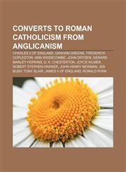 Converts to Roman Catholicism from Anglicanism Charles II of England, Graham Greene, Frederick Copleston, Ann Widdecombe, John Dryden,1155994167,9781155994161