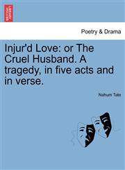 Injur'd Love or The Cruel Husband. A tragedy, in five acts and in verse.,1241137080,9781241137083