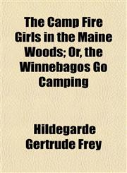 The Camp Fire Girls in the Maine Woods; Or, the Winnebagos Go Camping,1152818481,9781152818484