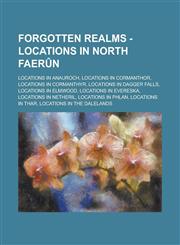 Forgotten Realms - Locations in North Faerun Locations in Anauroch, Locations in Cormanthor, Locations in Cormanthyr, Locations in Dagger Falls, Loca,123476489X,9781234764890