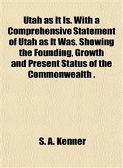 Utah as It Is. With a Comprehensive Statement of Utah as It Was. Showing the Founding, Growth and Present Status of the Commonwealth .,1152844431,9781152844438