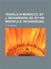 Travels in Morocco, by J. Richardson, ed. by his widow [J.E. Richardson].,1151338257,9781151338259