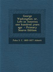 George Washington; or, Life in America one hundred years ago  - Primary Source Edition,1295633566,9781295633562