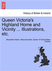 Queen Victoria's Highland Home and Vicinity ... Illustrations, etc.,1241350884,9781241350888
