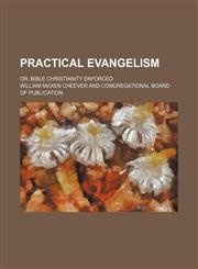 Practical Evangelism; Or, Bible Christianity Enforced,1151514950,9781151514950