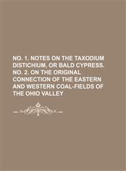 No. 1. Notes on the Taxodium distichium, or bald cypress. No. 2. On the original connection of the eastern and western coal-fields of the Ohio Valley,1236125002,9781236125002