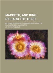 Macbeth, and King Richard the Third; an essay, in answer to Remarks on some of the characters of Shakspeare,1151320684,9781151320681