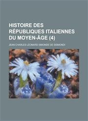 Histoire Des Republiques Italiennes Du Moyen-Age (4 ),1234304651,9781234304652