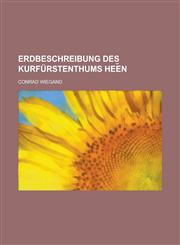 Erdbeschreibung des Kurfürstenthums Hee︣n,1230116710,9781230116716