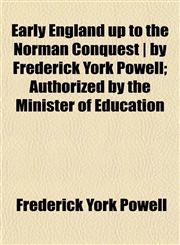 Early England up to the Norman Conquest | by Frederick York Powell; Authorized by the Minister of Education,1155070488,9781155070483