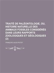 Traite de Paleontologie, Ou, Histoire Naturelle Des Animaux Fossiles Consideres Dans Leurs Rapports Zoologiques Et Geologiques (2),1153526557,9781153526555