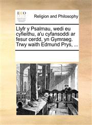 Llyfr y Psalmau, wedi eu cyfieithu, a'u cyfansoddi ar fesur cerdd, yn Gymraeg. Trwy waith Edmund Prys, ...,1170340601,9781170340608