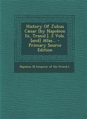 History of Julius Caesar [By Napoleon III, Transl.]. 2 Vols. [And] Atlas... - Primary Source Edition,1294364871,9781294364870