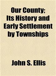 Our County; Its History and Early Settlement by Townships,1154806138,9781154806137