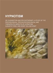 Hypnotism; Or, Suggestion and Psychotherapy a Study of the Psychological, Psycho-Physiological and Therapeutic Aspects of Hypnotism,145908571X,9781459085718