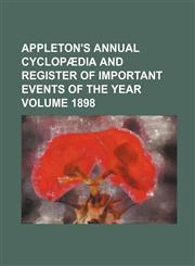 Appleton's Annual Cyclopaedia and Register of Important Events of the Year Volume 1898,1236423402,9781236423405