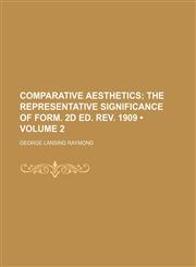 Comparative Aesthetics (Volume 2); The Representative Significance of Form. 2d Ed. Rev. 1909,1154168719,9781154168716