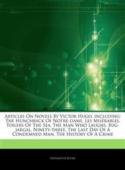 Articles On Novels By Victor Hugo, including The Hunchback Of Notre-dame, Les Misérables, Toilers Of The Sea, The Man Who Laughs, Bug-jargal, Ninety-three, The Last Day Of A Condemned Man, The History Of A Crime,124301329X,9781243013293