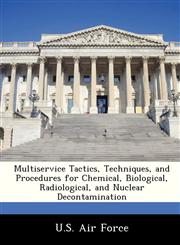 Multiservice Tactics, Techniques, and Procedures for Chemical, Biological, Radiological, and Nuclear Decontamination,1249194911,9781249194910