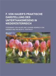 F. von Hauer's praktische Darstellung des Unterthanswesens in Niederösterreich,1236958179,9781236958174