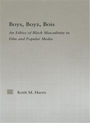 Boys, Boyz, Bois An Ethics of Black Masculinity in Film and Popular Media,0415975786,9780415975780