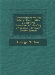 Commentaries on the History, Constitution, & Chartered Franchises of the City of London - Primary Source Edition,1287558984,9781287558989