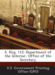 S. Hrg. 112 Department of the Interior, Office of the Secretary,1287318908,9781287318903