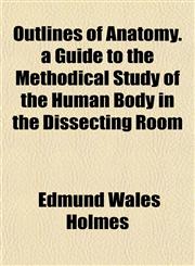 Outlines of Anatomy. a Guide to the Methodical Study of the Human Body in the Dissecting Room,1151768502,9781151768506
