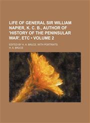 Life of General Sir William Napier, K. C. B., author of 'History of the Peninsular War', etc (Volume 2); Edited by H. A. Bruce. With portraits,1150678720,9781150678721