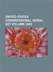 United States Congressional Serial Set Volume 2845,1234050692,9781234050696