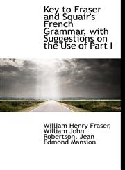 Key to Fraser and Squair's French Grammar, with Suggestions on the Use of Part I,1116823675,9781116823677