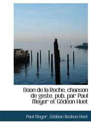 Doon de la Roche, chanson de geste, pub. par Paul Meyer et Gédéon Huet,111552044X,9781115520447