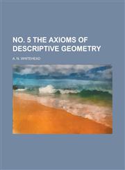 NO. 5 THE AXIOMS OF DESCRIPTIVE GEOMETRY,1234391341,9781234391348