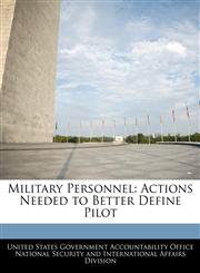 Military Personnel Actions Needed to Better Define Pilot,1240739982,9781240739981