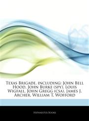 Articles On Texas Brigade, including John Bell Hood, John Burke (spy), Louis Wigfall, John Gregg (csa), James J. Archer, William T. Wofford,1242311572,9781242311574